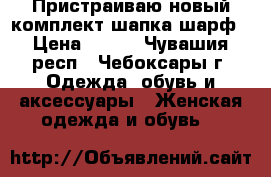 Пристраиваю новый комплект шапка шарф › Цена ­ 900 - Чувашия респ., Чебоксары г. Одежда, обувь и аксессуары » Женская одежда и обувь   